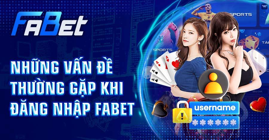 Những vấn đề thường gặp khi đăng nhập FABET