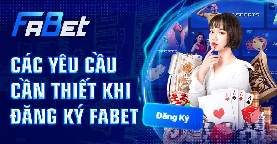 Tìm hiểu yêu cầu cần thiết khi đăng ký FABET